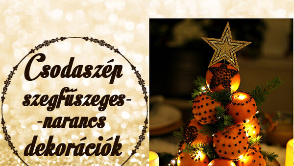 Így varázsolj karácsonyi illatot az otthonodba gyertya nélkül! - Csodaszép szegfűszeges narancs dekorációk