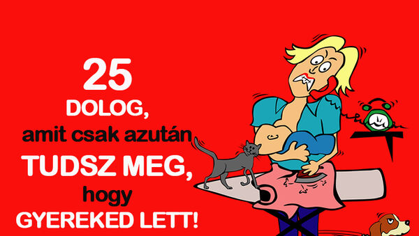 25 dolog, amit csak azután tudsz meg, hogy gyereked lett