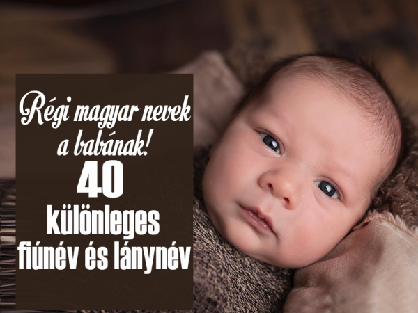 Babanevek: 40 különleges fiúnév és lánynév, amit adhatsz a babádnak - Régi magyar nevek és jelentésük