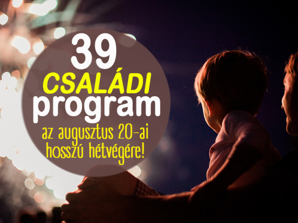 Augusztus 20-i programok 2018: 39 szuper családi program a hosszú hétvégére Budapesten és vidéken - Ingyenes a legtöbb!