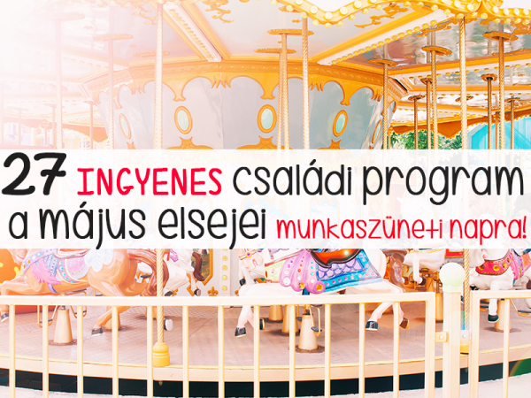 Május 1. ingyenes programok 2019: 27 szuper családi program Budapesten és vidéken május első napjára!