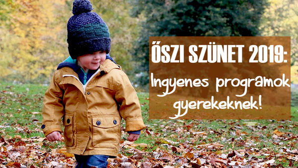 Őszi szünet 2019: 19 szuper ingyenes program gyerekeknek Budapesten és vidéken - Kicsiknek és nagyobbaknak is!