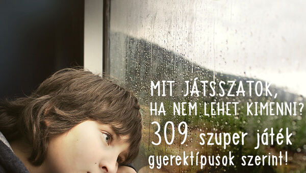 Nagy benti játékgyűjtemény: 309 benti játék, hogy ne unatkozzon a gyerek! - Gyerektípusok szerinti elfoglaltságok