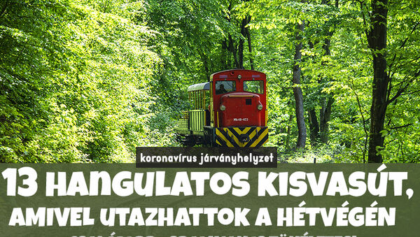 Kisvasutak Magyarországon 2020: 13 hangulatos kisvasút, amivel már utazhattok a hétvégén! - Erre figyelj, ha mennétek