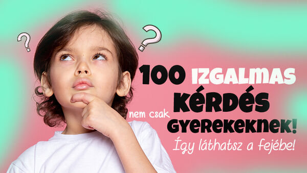 100 izgalmas kérdés gyerekeknek: Ezt kérdezd meg tőle, és figyelj oda, mit válaszol! - Utazáshoz, várakozáshoz