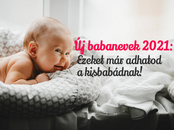Babanevek 2021: Ezeket a neveket is adhatod már a kisbabádnak! - A legújabb fiúnevek és lánynevek, amik anyakönyveztethetők