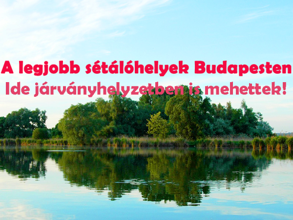 Húsvéti hosszú hétvége: Hol sétálhatsz egyet Budapesten a járványhelyzet alatt? - Parkok, kirándulóhelyek, tavak