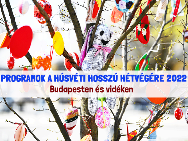 Húsvéti hosszú hétvége és tavaszi szünet 2022: Kihagyhatatlan programok Budapesten és vidéken, ahova vidd el a gyereket!