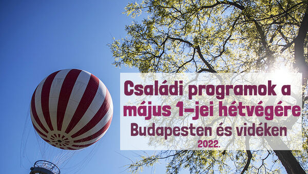 2022. május 1: Családi programok a május elsejei hétvégére Budapesten és vidéken - Ide vidd el a gyereket!