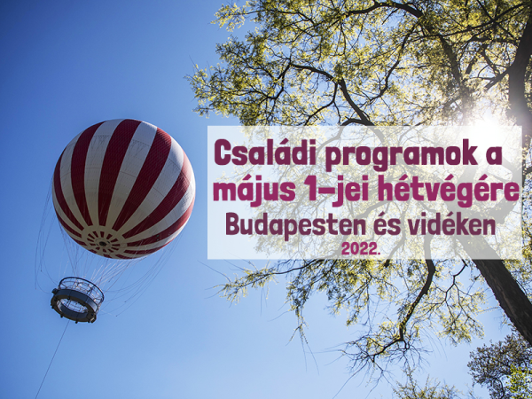 2022. május 1: Családi programok a május elsejei hétvégére Budapesten és vidéken - Ide vidd el a gyereket!