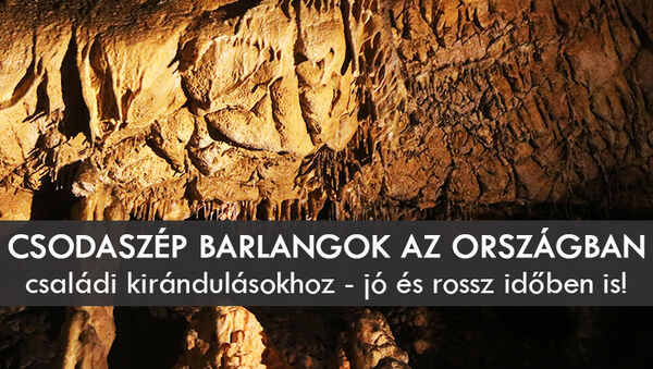 Barlangok az országban: 21 csodaszép barlang, ahova vidd el a gyereket! - Kánikulában és esőben is jó program