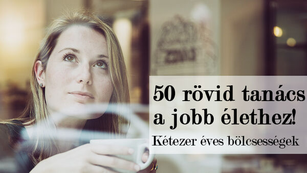 50 rövid, de velős tanács, hogy jobban éld az életed: Kétezer éves bölcsességek, amik ma is megállják a helyüket
