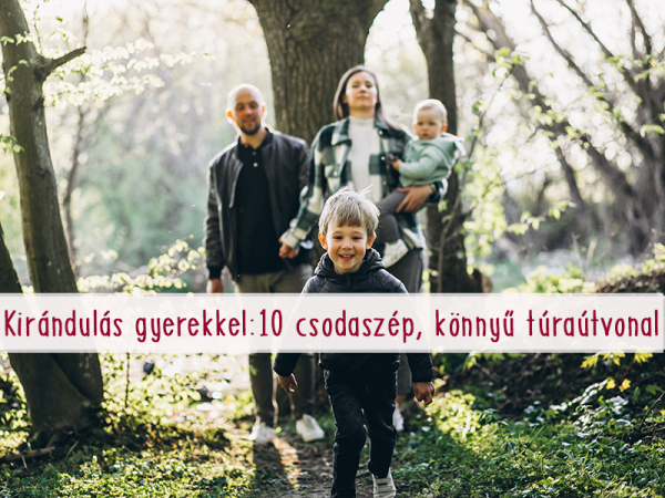 Kirándulás gyerekkel: 10 gyönyörű túraútvonal Magyarországon, ami gyerekkel is könnyen bejárható