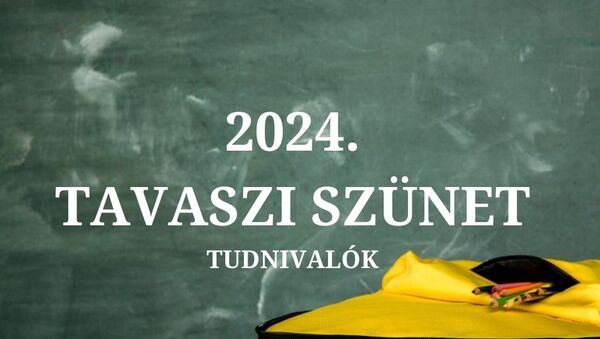 Tavaszi szünet 2024 - Itt vannak a legfontosabb tudnivalók