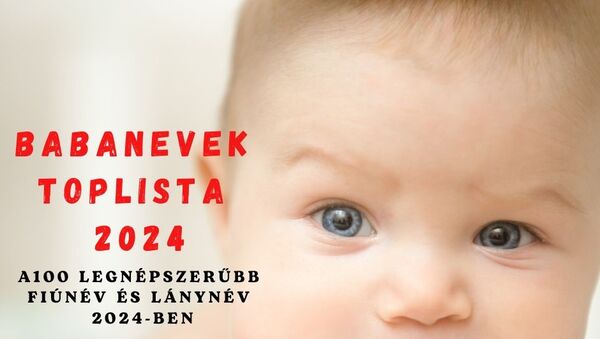 Babanevek toplista 2024: A 100 legnépszerűbb fiúnév és lánynév 2024-ben